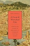 A Great and Wretched City: Promise and Failure in Machiavelli’s Florentine Political Thought (I Tatti Studies in Italian Renaissance History)