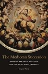 The Medicean succession : monarchy and sacral politics in Duke Cosimo dei Medici's Florence