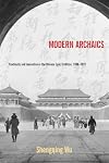 Modern Archaics: Continuity and Innovation in the Chinese Lyric Tradition, 1900-1937