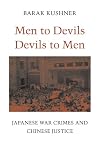 Men to Devils, Devils to Men: Japanese War Crimes and Chinese Justice