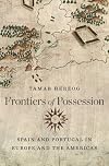 Frontiers of Possession: Spain and Portugal in Europe and the Americas