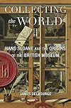 Collecting the World: Hans Sloane and the Origins of the British Museum