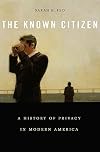 The Known Citizen: A History of Privacy in Modern America