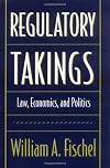 Regulatory Takings: Law, Economics, and Politics