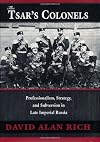 The Tsar's Colonels: Professionalism, Strategy, and Subversion in Late Imperial Russia