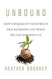 Unbound How Inequality Constricts Our Economy And What We Can Do About It