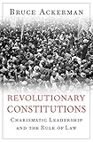 Revolutionary Constitutions Charismatic Leadership And The Rule Of Law