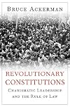 Revolutionary Constitutions: Charismatic Leadership and the Rule of Law