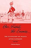 Our Friends The Enemies The Occupation Of France After Napoleon