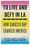 To Live and Defy in LA: How Gangsta Rap Changed America