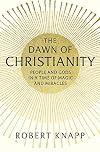 The Dawn of Christianity: People and Gods in a Time of Magic and Miracles