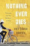 Nothing Ever Dies Vietnam And The Memory Of War