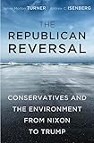 The Republican Reversal Conservatives And The Environment From Nixon To Trump