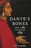 Dantes Bones How A Poet Invented Italy