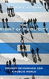 The Right Of Publicity Privacy Reimagined For A Public World