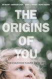The Origins Of You How Childhood Shapes Later Life