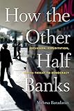How The Other Half Banks Exclusion Exploitation And The Threat To Democracy