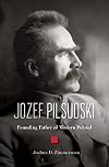 Jozef Pilsudski: Founding Father of Modern Poland
