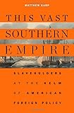 This Vast Southern Empire Slaveholders At The Helm Of American Foreign Policy