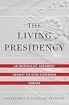 The Living Presidency: An Originalist Argument against Its Ever-Expanding Powers