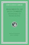 Fragments of Old Comedy, Volume II: Diopeithes to Pherecrates (Loeb Classical Library)