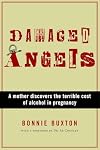 Damaged Angels : A Mother Discovers the Terrible Cost of Alcohol in Pregnancy