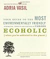 Ecoholic: Your Guide to the Most Environmentally Friendly Information, Products and Services in Canada