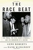 The Race Beat The Press The Civil Rights Struggle And The Awakening Of A Nation