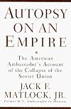 Autopsy on an Empire: The American Ambassador's Account of the Collapse of the Soviet Union