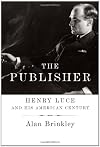 The Publisher: Henry Luce and His American Century
