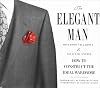 The Elegant Man: How to Construct the Ideal Wardrobe