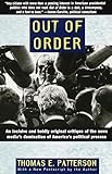 Out Of Order An Incisive And Boldly Original Critique Of The News Medias Domination Of Americas Political Process