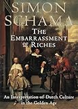 The Embarrassment Of Riches An Interpretation Of Dutch Culture In The Golden Age