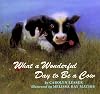 What a Wonderful Day to Be a Cow