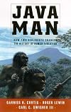Java Man: How Two Geologists’ Dramatic Discoveries Changed Our Understanding of the Evolutionary Path to Modern Humans