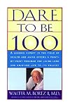 Dare To Be 100: 99 Steps To A Long, Healthy Life
