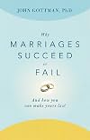 Why Marriages Succeed or Fail and How You Can Make Yours Last