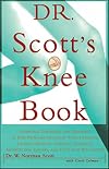 Dr. Scott's Knee Book: Symptoms, Diagnosis, and Treatment of Knee Problems Including Torn Cartilage, Ligament Damage, Arthritis, Tendinitis, Arthroscopic Surgery, and Total Knee Replacement
