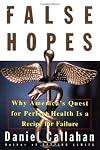False Hopes: Why Americas Quest for Perfect Health Is a Recipe for Failure