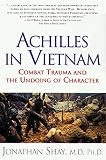 Achilles In Vietnam Combat Trauma And The Undoing Of Character