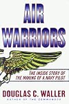 Air Warriors: The Inside Story of the Making of a Navy Pilot