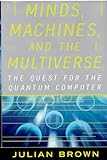 Minds Machines And The Multiverse The Quest For The Quantum Computer