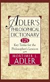 Adler's Philosophical Dictionary: 125 Key Terms for the Philosopher's Lexicon