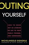 Outing Yourself: How to Come Out as Lesbian or Gay to Your Family, Friends, and Coworkers
