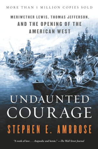 Undaunted Courage: Meriwether Lewis, Thomas Jefferson, and the Opening of the American West book cover