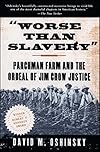 Worse than Slavery: Parchman Farm and the Ordeal of Jim Crow Justice