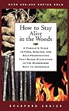How To Stay Alive In The Woods A Complete Guide To Food Shelter And Selfpreservation That Makes Starvation In The Wilderness Next To Impossible