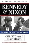Kennedy and Nixon: The Rivalry That Shaped Postwar America