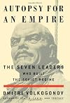 Autopsy for an Empire : The Seven Leaders Who Built the Soviet Regime