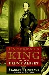 Uncrowned King: The Life of Prince Albert